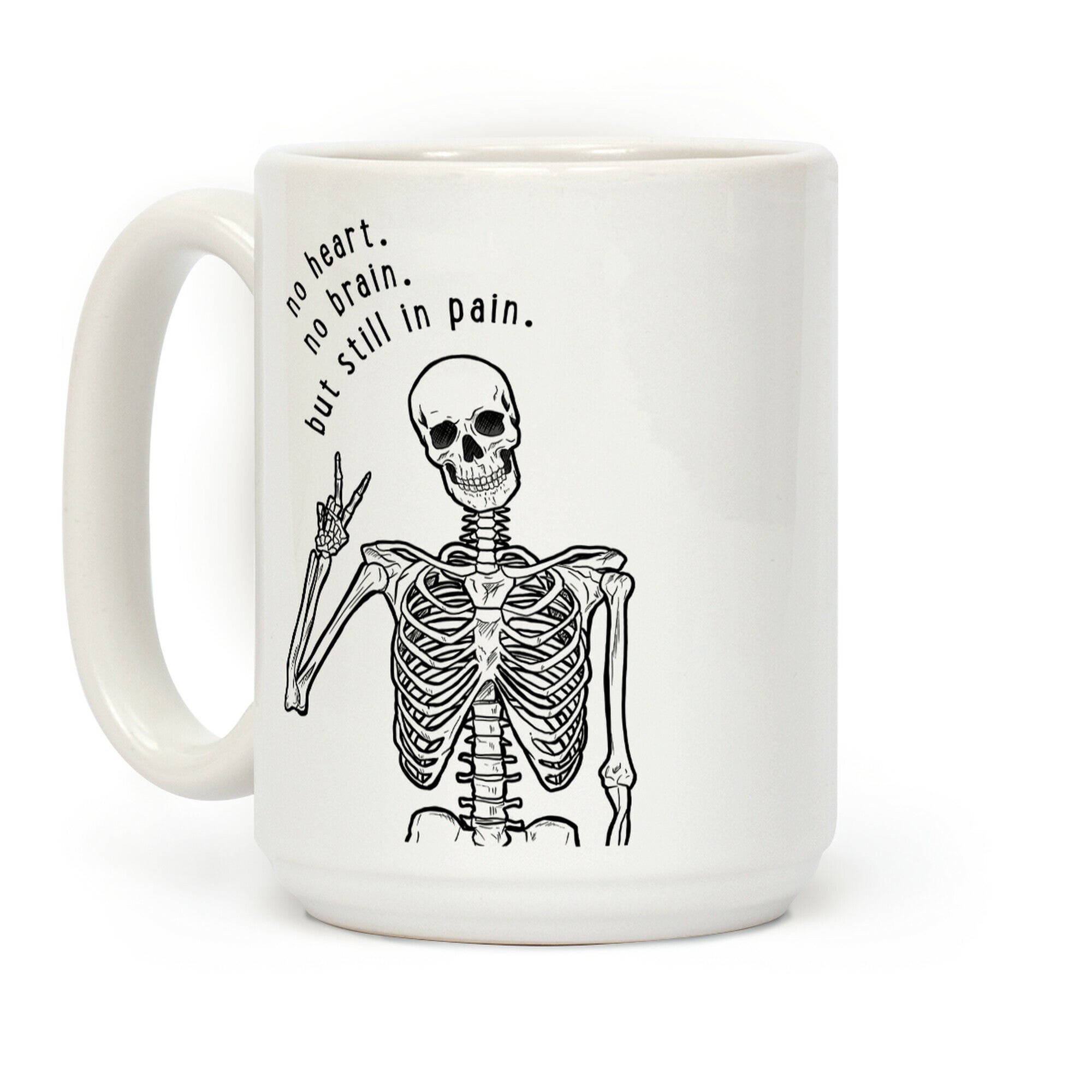No Heart, No Brain, But Still in Pain Coffee Mug